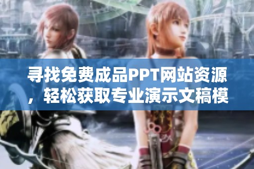 寻找免费成品PPT网站资源，轻松获取专业演示文稿模板