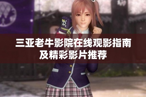 三亚老牛影院在线观影指南及精彩影片推荐
