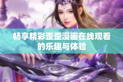 畅享精彩歪歪漫画在线观看的乐趣与体验