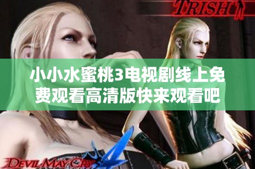 小小水蜜桃3电视剧线上免费观看高清版快来观看吧
