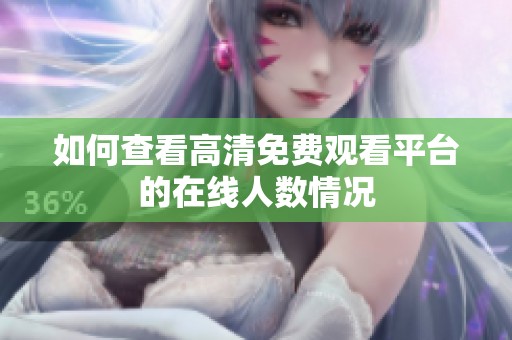 如何查看高清免费观看平台的在线人数情况