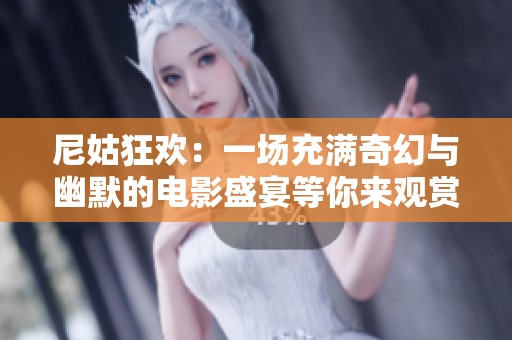 尼姑狂欢：一场充满奇幻与幽默的电影盛宴等你来观赏