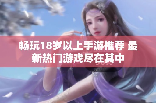 畅玩18岁以上手游推荐 最新热门游戏尽在其中