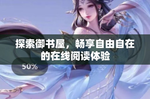 探索御书屋，畅享自由自在的在线阅读体验