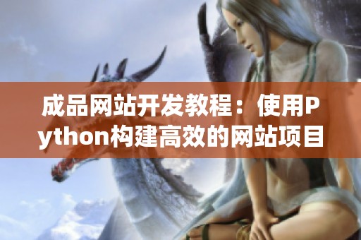 成品网站开发教程：使用Python构建高效的网站项目指南