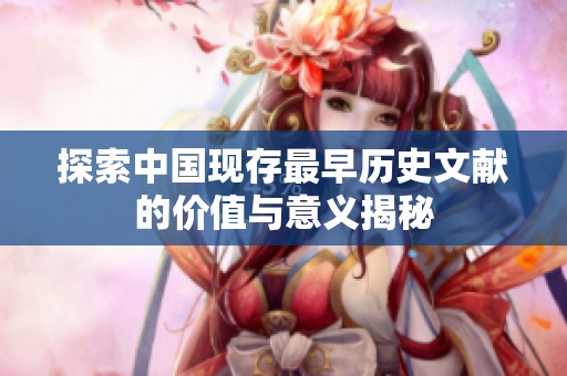 探索中国现存最早历史文献的价值与意义揭秘