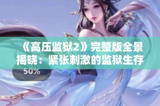 《高压监狱2》完整版全景揭晓：紧张刺激的监狱生存挑战再度来袭