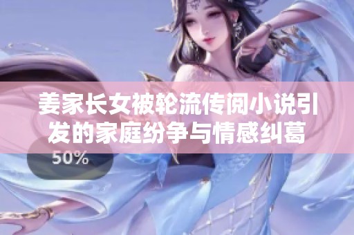 姜家长女被轮流传阅小说引发的家庭纷争与情感纠葛
