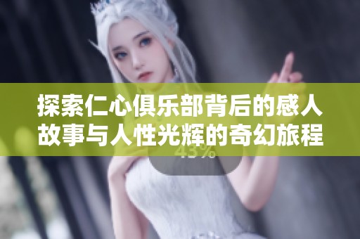 探索仁心俱乐部背后的感人故事与人性光辉的奇幻旅程