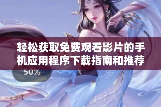 轻松获取免费观看影片的手机应用程序下载指南和推荐