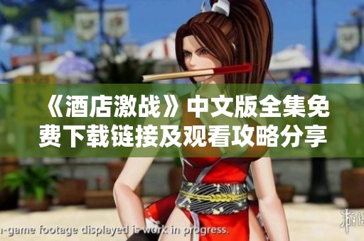 《酒店激战》中文版全集免费下载链接及观看攻略分享