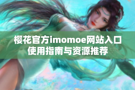 樱花官方imomoe网站入口使用指南与资源推荐