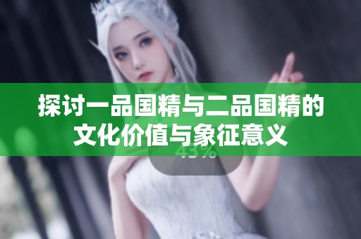 探讨一品国精与二品国精的文化价值与象征意义