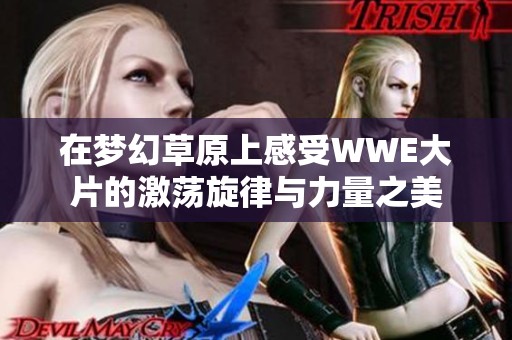在梦幻草原上感受WWE大片的激荡旋律与力量之美
