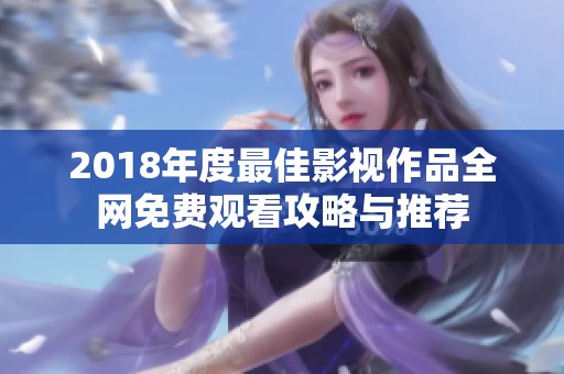 2018年度最佳影视作品全网免费观看攻略与推荐
