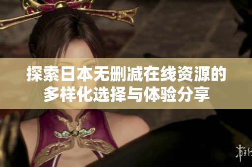 探索日本无删减在线资源的多样化选择与体验分享