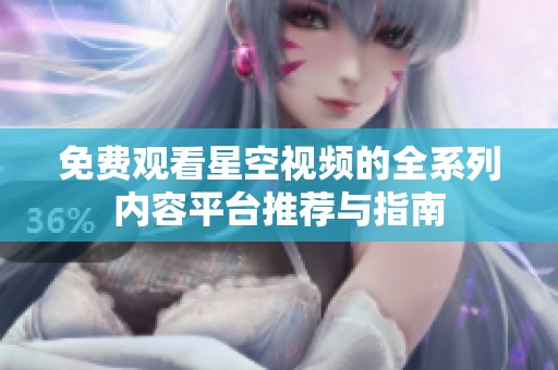 免费观看星空视频的全系列内容平台推荐与指南