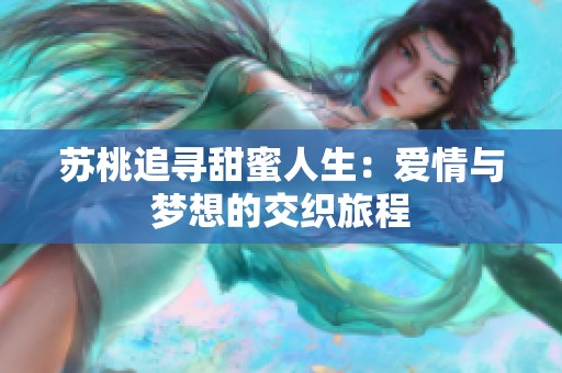 苏桃追寻甜蜜人生：爱情与梦想的交织旅程