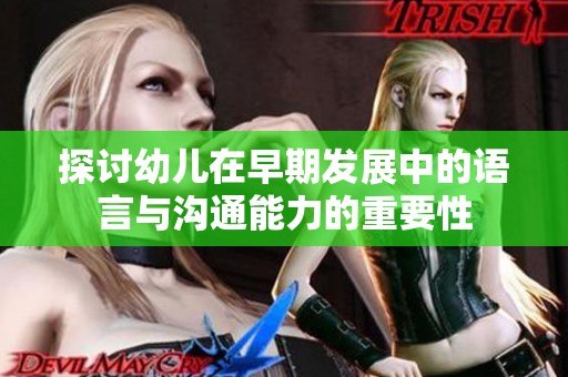 探讨幼儿在早期发展中的语言与沟通能力的重要性