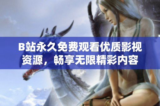 B站永久免费观看优质影视资源，畅享无限精彩内容