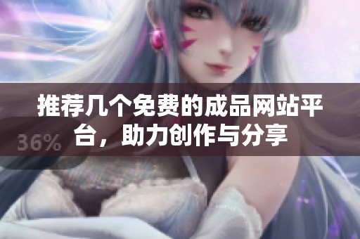 推荐几个免费的成品网站平台，助力创作与分享