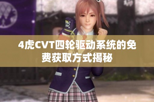 4虎CVT四轮驱动系统的免费获取方式揭秘