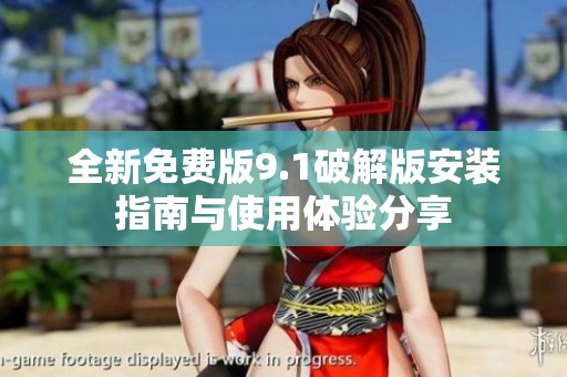 全新免费版9.1破解版安装指南与使用体验分享