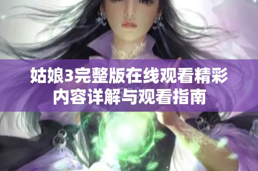 姑娘3完整版在线观看精彩内容详解与观看指南