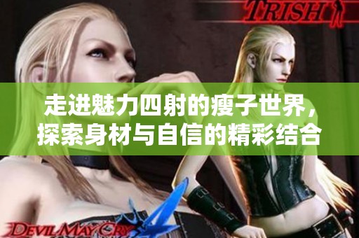 走进魅力四射的瘦子世界，探索身材与自信的精彩结合