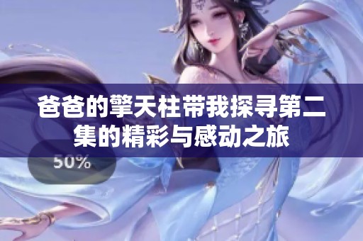 爸爸的擎天柱带我探寻第二集的精彩与感动之旅