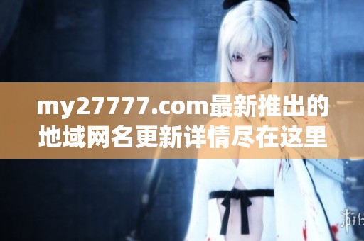my27777.com最新推出的地域网名更新详情尽在这里