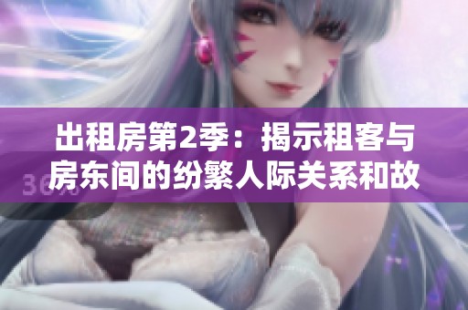 出租房第2季：揭示租客与房东间的纷繁人际关系和故事冲突