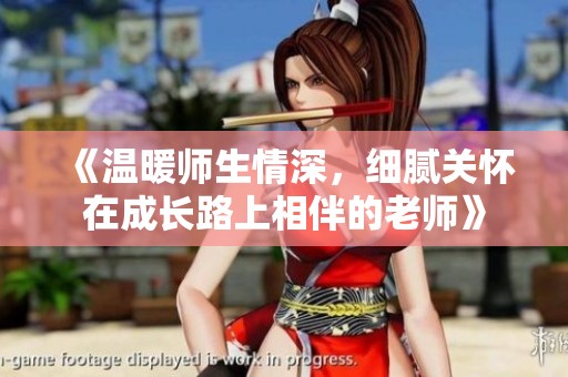 《温暖师生情深，细腻关怀在成长路上相伴的老师》