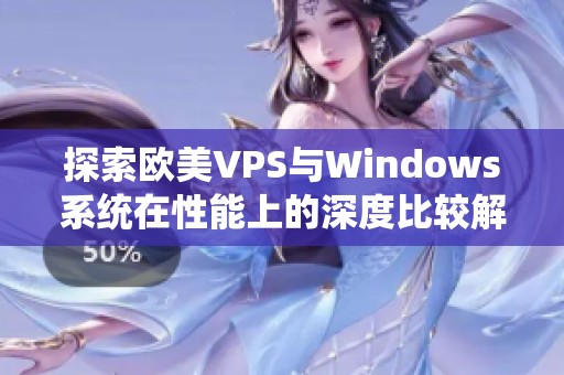 探索欧美VPS与Windows系统在性能上的深度比较解析