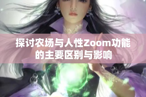 探讨农场与人性Zoom功能的主要区别与影响