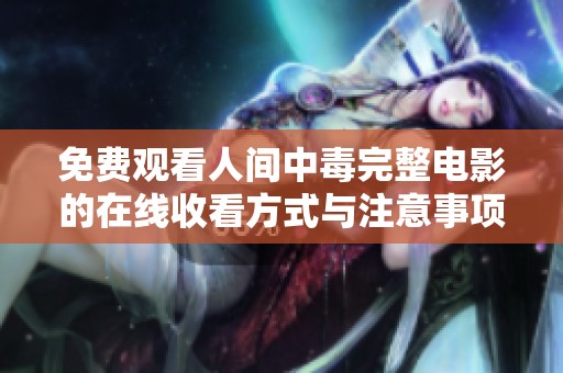 免费观看人间中毒完整电影的在线收看方式与注意事项