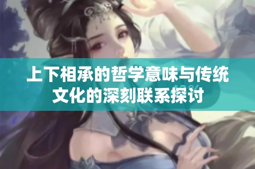 上下相承的哲学意味与传统文化的深刻联系探讨