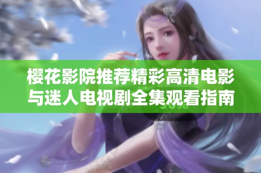 樱花影院推荐精彩高清电影与迷人电视剧全集观看指南