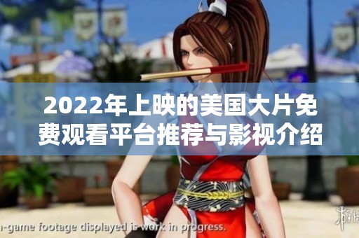 2022年上映的美国大片免费观看平台推荐与影视介绍