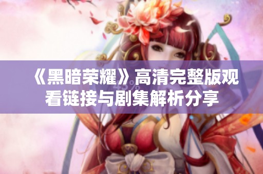 《黑暗荣耀》高清完整版观看链接与剧集解析分享