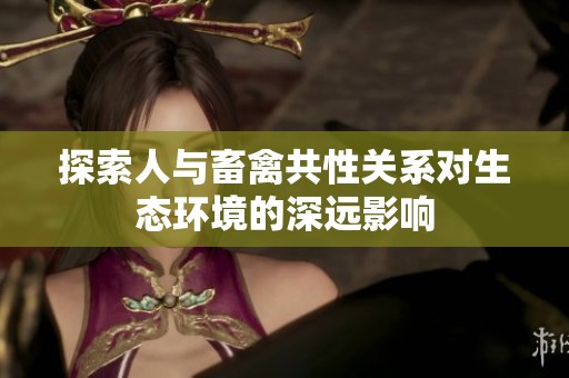 探索人与畜禽共性关系对生态环境的深远影响