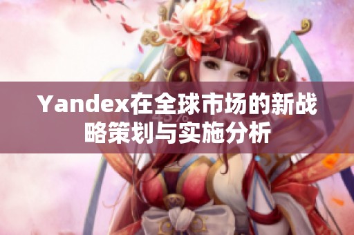 Yandex在全球市场的新战略策划与实施分析