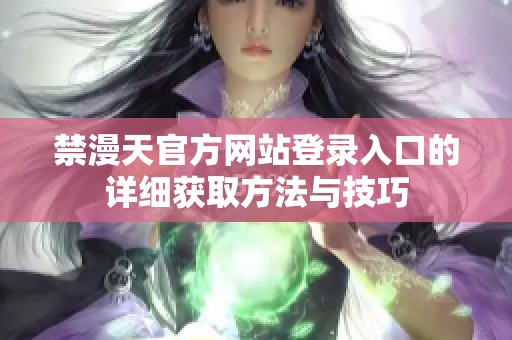 禁漫天官方网站登录入口的详细获取方法与技巧