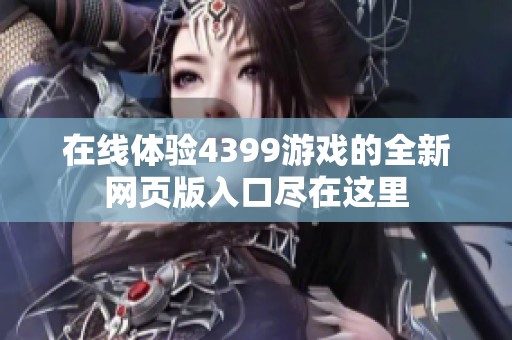 在线体验4399游戏的全新网页版入口尽在这里