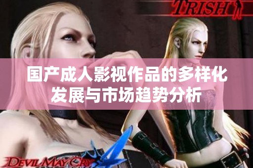 国产成人影视作品的多样化发展与市场趋势分析