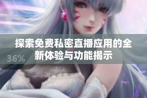 探索免费私密直播应用的全新体验与功能揭示