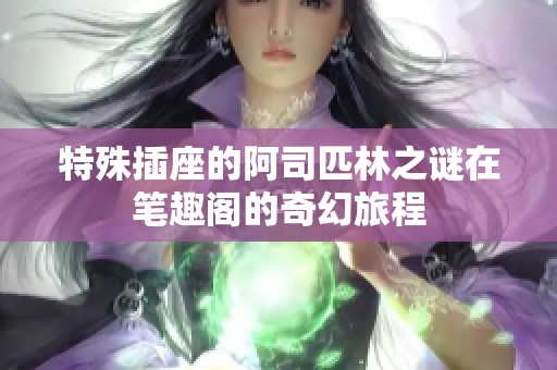 特殊插座的阿司匹林之谜在笔趣阁的奇幻旅程