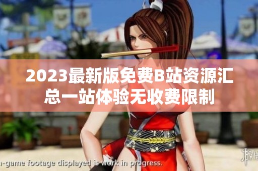 2023最新版免费B站资源汇总一站体验无收费限制