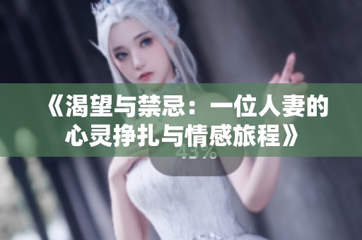 《渴望与禁忌：一位人妻的心灵挣扎与情感旅程》
