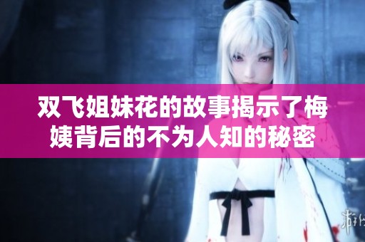 双飞姐妹花的故事揭示了梅姨背后的不为人知的秘密